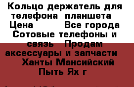 Кольцо-держатель для телефона, планшета › Цена ­ 500 - Все города Сотовые телефоны и связь » Продам аксессуары и запчасти   . Ханты-Мансийский,Пыть-Ях г.